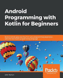 Android programming with kotlin for beginners : build Android apps starting from zero programming experience with the new Kotlin programming language [E-Book] /