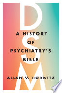 DSM : a history of psychiatry's bible [E-Book] /