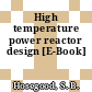 High temperature power reactor design [E-Book]