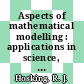 Aspects of mathematical modelling : applications in science, medicine, economics and management [E-Book] /