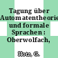 Tagung über Automatentheorie und formale Sprachen : Oberwolfach, 29.10.72-04.11.72.
