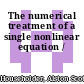 The numerical treatment of a single nonlinear equation /