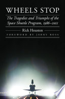 Wheels stop : the tragedies and triumphs of the Space Shuttle Program, 1986-2011 [E-Book] /