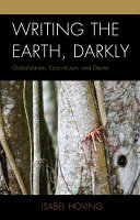 Writing the earth darkly : globalization, ecocriticism, and desire [E-Book] /