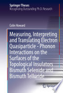 Measuring, Interpreting and Translating Electron Quasiparticle - Phonon Interactions on the Surfaces of the Topological Insulators Bismuth Selenide and Bismuth Telluride [E-Book] /
