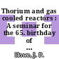 Thorium and gas cooled reactors : A seminar for the 65. birthday of Dr Peter Fortescue : San-Diego, CA, 17.06.78.