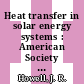 Heat transfer in solar energy systems : American Society of Mechanical Engineers: winter annual meeting 1977 : Atlanta, GA, 27.11.77-02.12.77.
