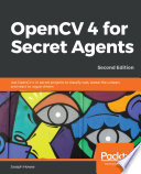 OpenCV 4 for secret agents : use openCV 4 in secret projects to classify cats, reveal the unseen, and react to rogue drivers, 2nd edition [E-Book] /