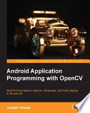Android application programming with OpenCV : build Android apps to capture, manipulate, and track objects in 2D and 3D [E-Book] /