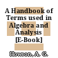A Handbook of Terms used in Algebra and Analysis [E-Book] /
