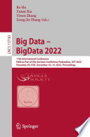 Big Data - BigData 2022 [E-Book] : 11th International Conference, Held as Part of the Services Conference Federation, SCF 2022, Honolulu, HI, USA, December 10-14, 2022, Proceedings /