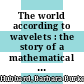 The world according to wavelets : the story of a mathematical technique in the making /