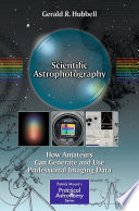 Scientific Astrophotography [E-Book] : How Amateurs Can Generate and Use Professional Imaging Data /