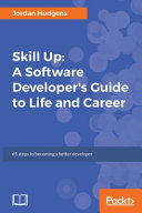 Skill up : a software developer's guide to life and career : 65 steps to becoming a better developer [E-Book] /