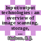 Input/output technologies : an overview of image scanning, storage, and display : a paper for presentation at the U. S. DOE automated office support systems conference Denver, CO October 7 and 8, 1987 and for publication in the proceedings [E-Book] /