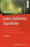 Leiter, Halbleiter, Supraleiter : eine kompakte Einführung in Geschichte, Entwicklung und Theorie der Festkörperphysik /
