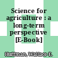 Science for agriculture : a long-term perspective [E-Book] /