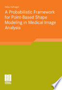 A Probabilistic Framework for Point-Based Shape Modeling in Medical Image Analysis [E-Book] /
