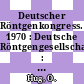 Deutscher Röntgenkongress. 1970 : Deutsche Röntgengesellschaft : Tagung. 0051 : München, 21.05.1970-24.05.1970.