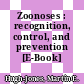 Zoonoses : recognition, control, and prevention [E-Book] /
