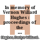 In memory of Vernon Willard Hughes : proceedings of the Memorial Symposium in Honor of  Vernon Willard Hughes, Yale University, USA, 14-15 Novmber 2003 [E-Book] /