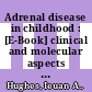 Adrenal disease in childhood : [E-Book] clinical and molecular aspects ; a unique overview of adrenocortical biology /