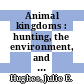 Animal kingdoms : hunting, the environment, and power in the Indian princely states [E-Book] /