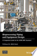 Bioprocessing piping and equipment design : a companion guide for the ASME BPE standard [E-Book] /
