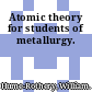 Atomic theory for students of metallurgy.