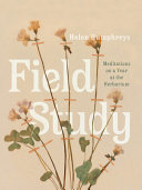 Field Study : Meditations on a Year at the Herbarium [E-Book]