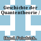 Geschichte der Quantentheorie /