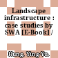 Landscape infrastructure : case studies by SWA [E-Book] /