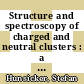 Structure and spectroscopy of charged and neutral clusters : a density functional study [E-Book] /