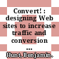 Convert! : designing Web sites to increase traffic and conversion [E-Book] /