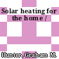 Solar heating for the home /