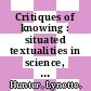 Critiques of knowing : situated textualities in science, computing, and the arts [E-Book] /