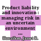 Product liability and innovation : managing risk in an uncertain environment [E-Book] /