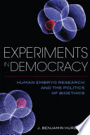 Experiments in democracy : human embryo research and the politics of bioethics [E-Book] /