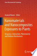 Nanomaterials and Nanocomposites Exposures to Plants [E-Book] : Response, Interaction, Phytotoxicity and Defense Mechanisms /