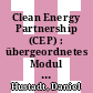 Clean Energy Partnership (CEP) : übergeordnetes Modul - Gremien, Projektkoordinierung, Wissensmanagement, Öffentlichkeitsarbeit und Kommunikation ; Schlussberichte /