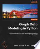 Graph data modeling in Python : a practical guide to curating, analyzing, and modeling data with graphs [E-Book] /