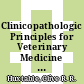 Clinicopathologic Principles for Veterinary Medicine [E-Book] /