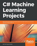 C# machine learning projects : nine real-world projects to build robust and high-performing machine learning models with C# [E-Book] /