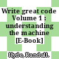 Write great code Volume 1 : understanding the machine [E-Book] /