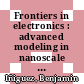 Frontiers in electronics : advanced modeling in nanoscale electron devices [E-Book] /