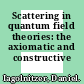 Scattering in quantum field theories: the axiomatic and constructive approaches.