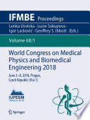 World Congress on Medical Physics and Biomedical Engineering 2018 [E-Book] : June 3-8, 2018, Prague, Czech Republic (Vol.1) /