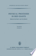 Physical Processes in Red Giants [E-Book] : Proceedings of the Second Workshop, Held at the Ettore Majorana Centre for Scientific Culture, Advanced School of Astronomy, in Erice, Sicily, Italy, September 3–13, 1980 /