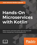 Hands-on microservices with Kotlin : build reactive and cloud-native microservices with Kotlin using Spring 5 and Spring Boot 2.0 [E-Book] /