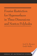 Fourier restriction for hypersurfaces in three dimensions and Newton polyhedra [E-Book] /